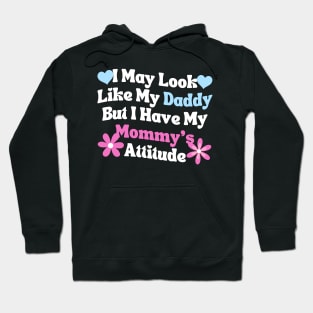 I May Look Like My Daddy But I Have My Mommy’s Attitude Hoodie